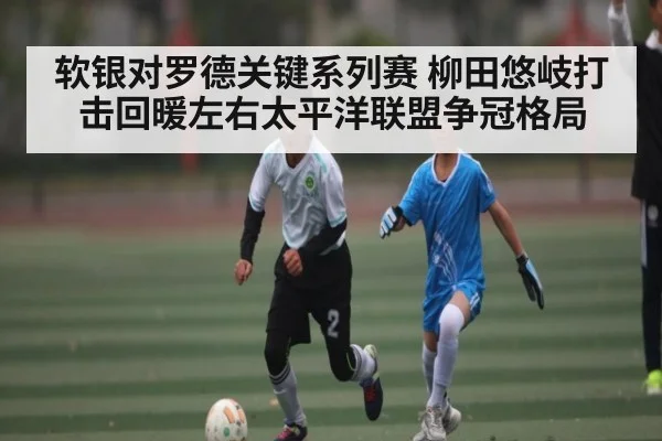 软银对罗德关键系列赛 柳田悠岐打击回暖左右太平洋联盟争冠格局
